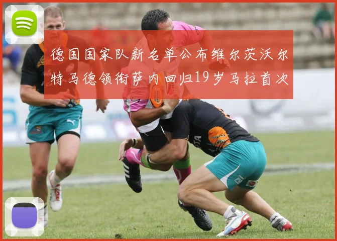 德国国家队新名单公布维尔茨沃尔特马德领衔萨内回归19岁马拉首次入选
