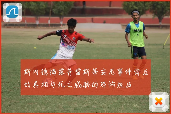 斯内德揭露普雷斯蒂安尼事件背后的真相与死亡威胁的恐怖经历