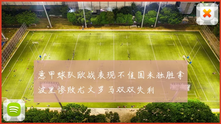 意甲球队欧战表现不佳国米独胜拿波里惨败尤文罗马双双失利
