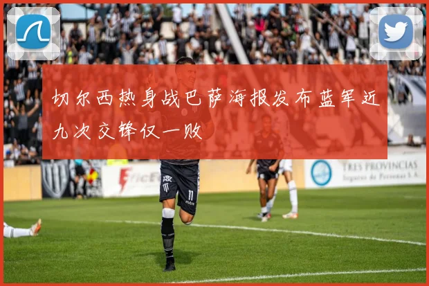 切尔西热身战巴萨海报发布蓝军近九次交锋仅一败