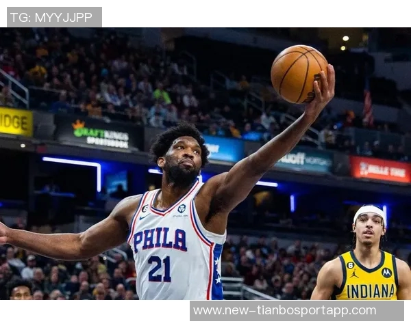 明天76人对决步行者恩比德与马克西有望携手出战